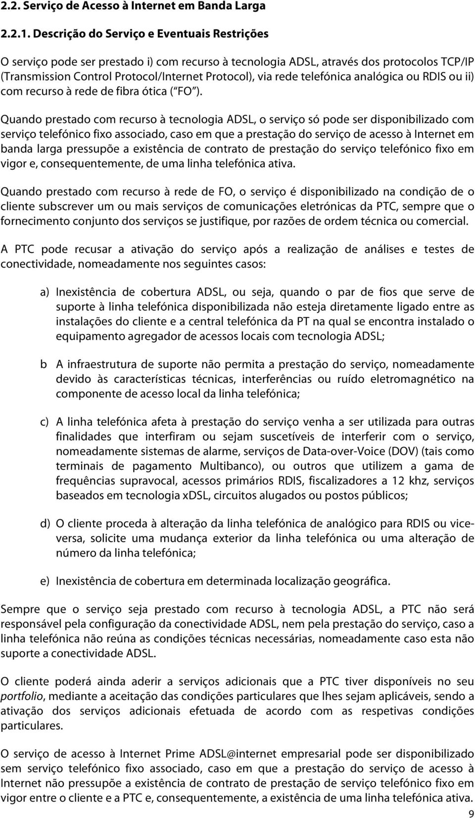 telefónica analógica ou RDIS ou ii) com recurso à rede de fibra ótica ( FO ).