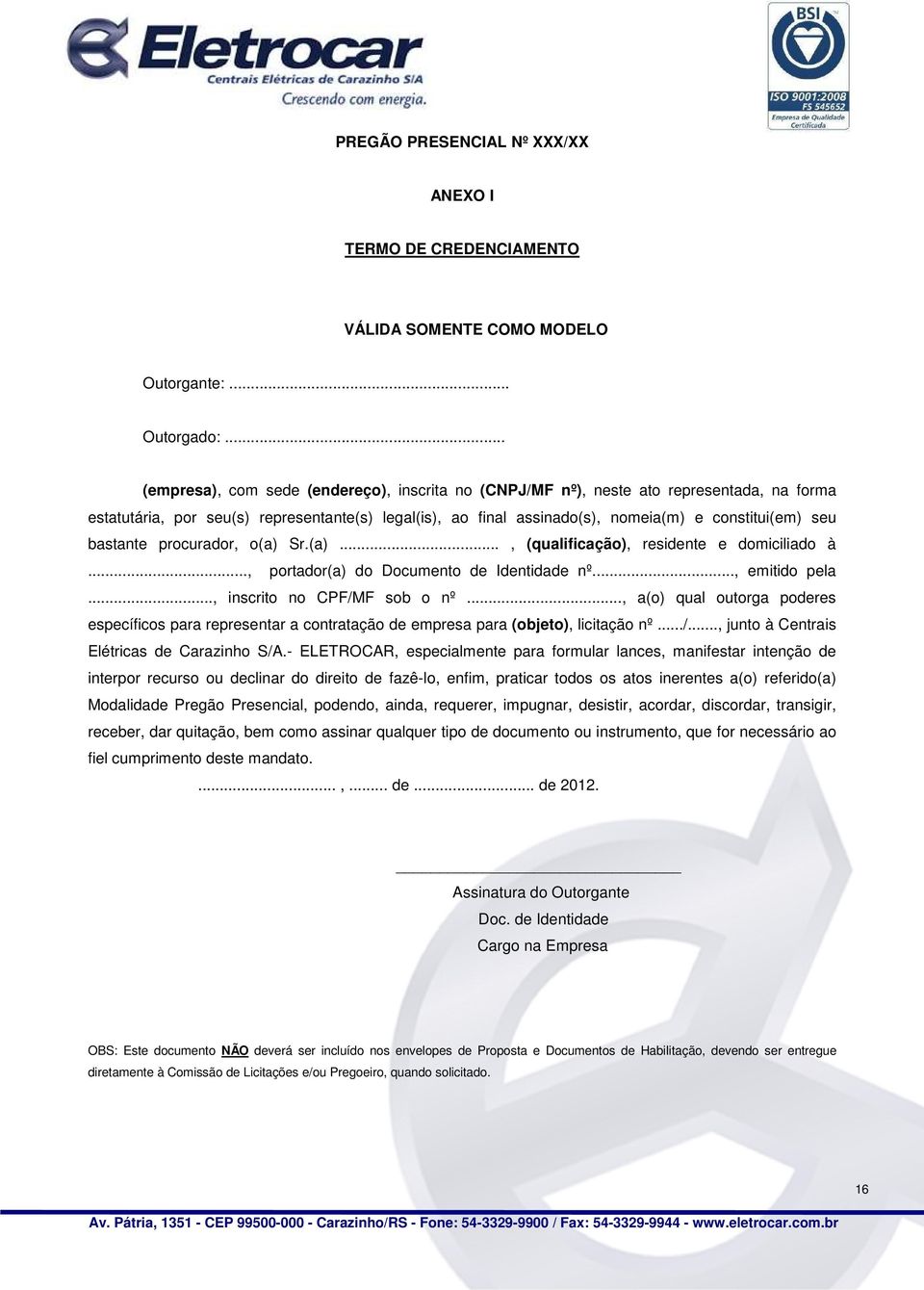 bastante procurador, o(a) Sr.(a)..., (qualificação), residente e domiciliado à..., portador(a) do Documento de Identidade nº..., emitido pela..., inscrito no CPF/MF sob o nº.