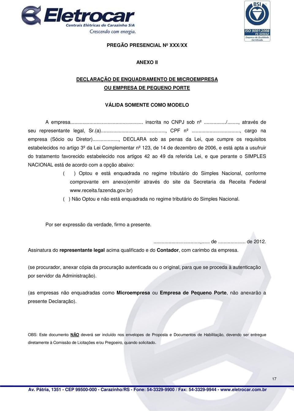 .., DECLARA sob as penas da Lei, que cumpre os requisitos estabelecidos no artigo 3º da Lei Complementar nº 123, de 14 de dezembro de 2006, e está apta a usufruir do tratamento favorecido