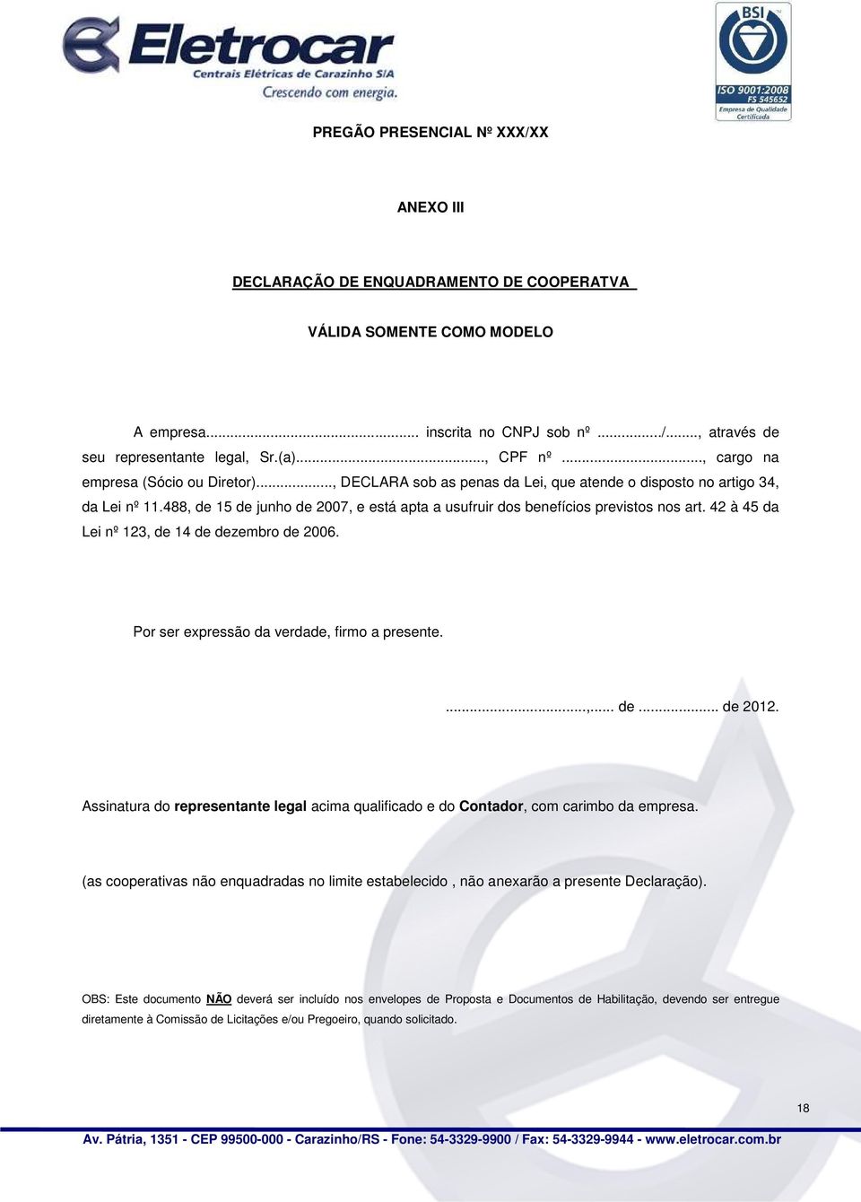 488, de 15 de junho de 2007, e está apta a usufruir dos benefícios previstos nos art. 42 à 45 da Lei nº 123, de 14 de dezembro de 2006. Por ser expressão da verdade, firmo a presente....,... de... de 2012.