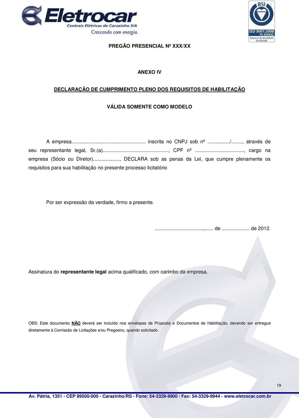 .., DECLARA sob as penas da Lei, que cumpre plenamente os requisitos para sua habilitação no presente processo licitatório Por ser expressão da verdade, firmo a presente....,... de.