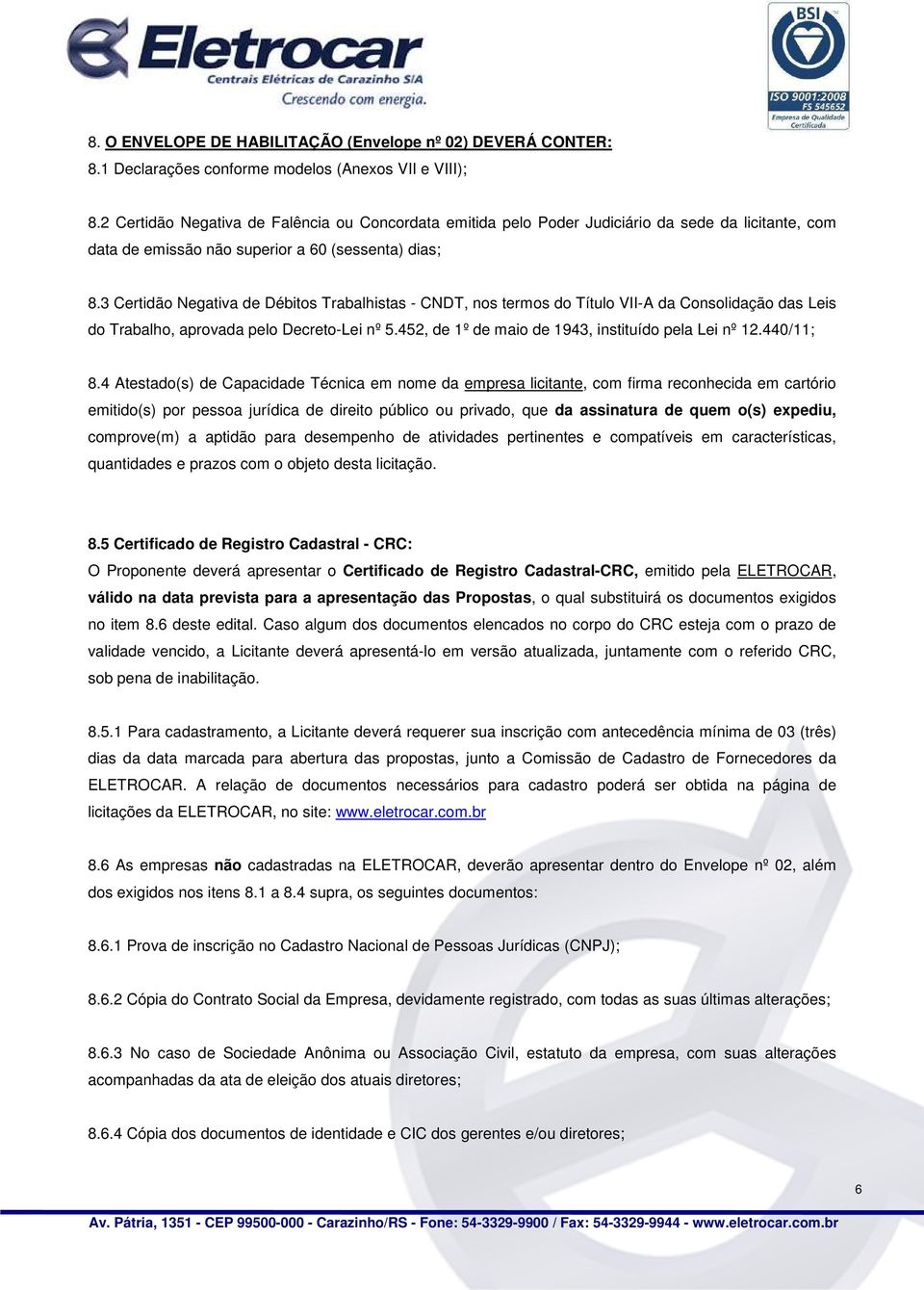 3 Certidão Negativa de Débitos Trabalhistas - CNDT, nos termos do Título VII-A da Consolidação das Leis do Trabalho, aprovada pelo Decreto-Lei nº 5.