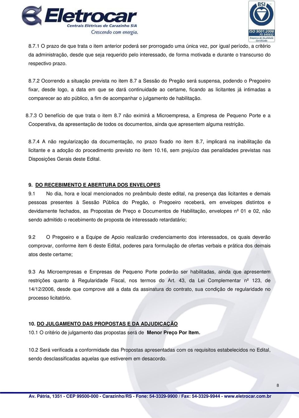 7 a Sessão do Pregão será suspensa, podendo o Pregoeiro fixar, desde logo, a data em que se dará continuidade ao certame, ficando as licitantes já intimadas a comparecer ao ato público, a fim de