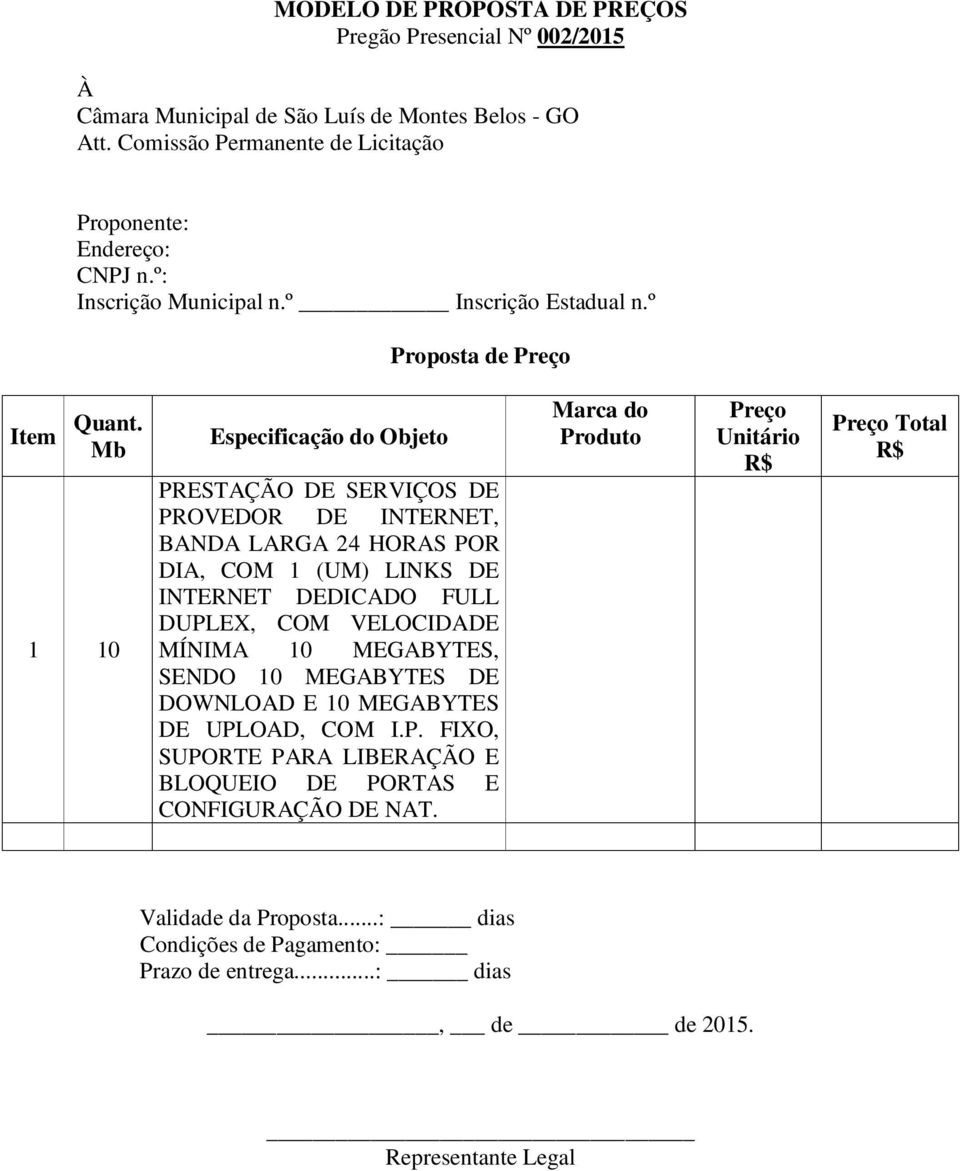 Mb 1 10 Especificação do Objeto PRESTAÇÃO DE SERVIÇOS DE PROVEDOR DE INTERNET, BANDA LARGA 24 HORAS POR DIA, COM 1 (UM) LINKS DE INTERNET DEDICADO FULL DUPLEX, COM VELOCIDADE MÍNIMA 10