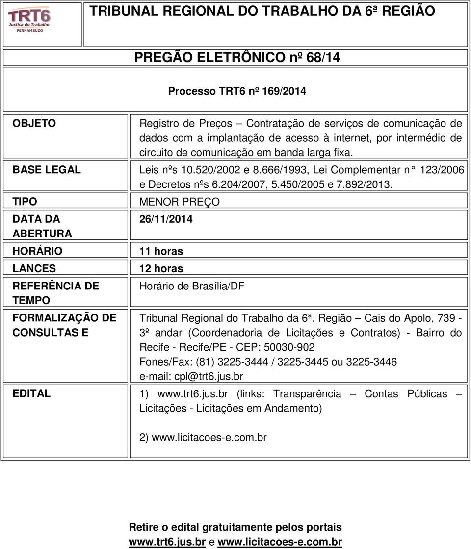 TIPO DATA DA ABERTURA HORÁRIO LANCES REFERÊNCIA DE TEMPO FORMALIZAÇÃO DE CONSULTAS E MENOR PREÇO 26/11/2014 11 horas 12 horas Horário de Brasília/DF Tribunal Regional do Trabalho da 6ª.