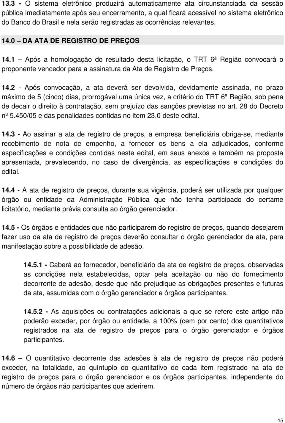 1 Após a homologação do resultado desta licitação, o TRT 6ª Região convocará o proponente vencedor para a assinatura da Ata de Registro de Preços. 14.