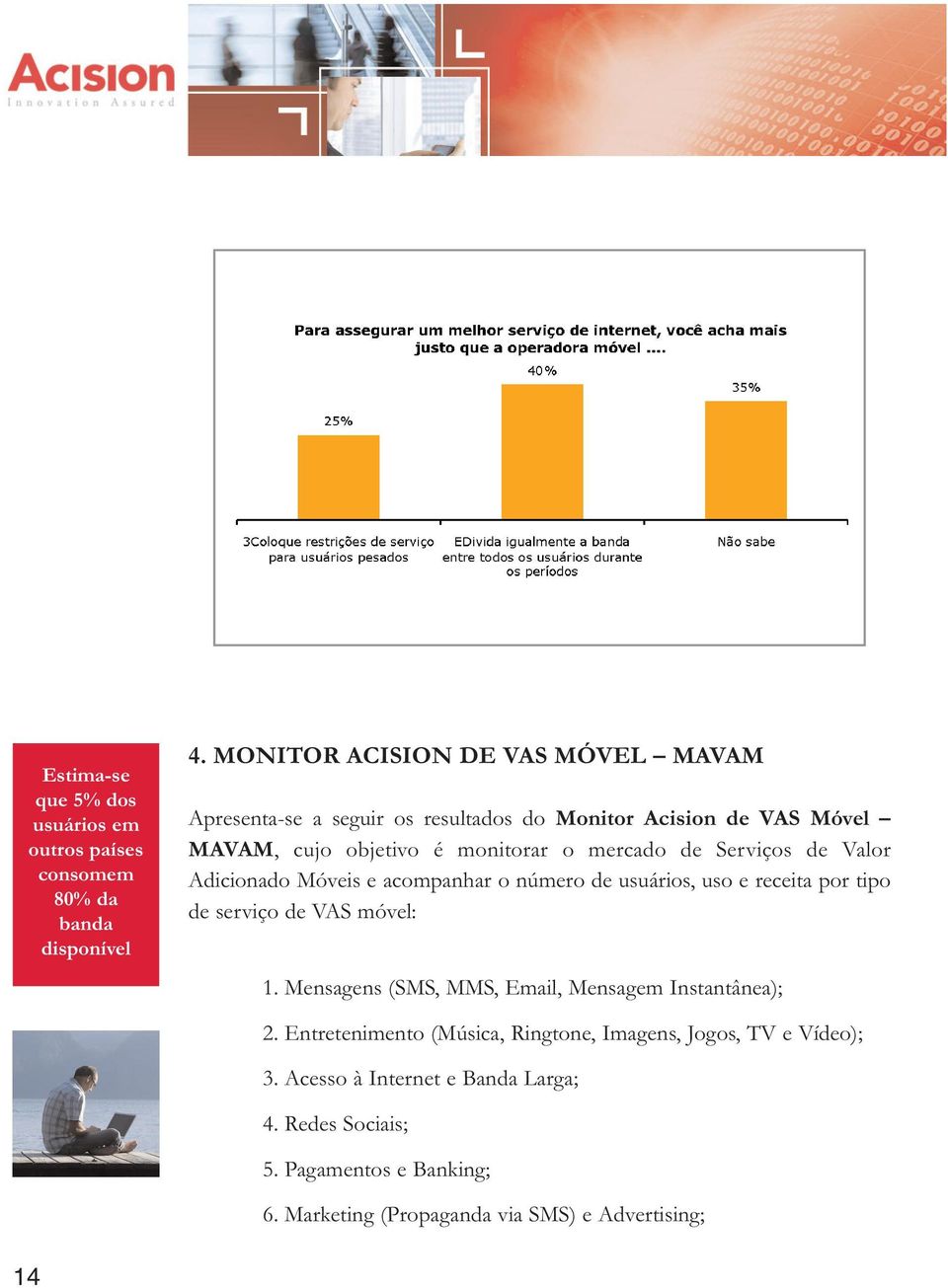 Serviços de Valor Adicionado Móveis e acompanhar o número de usuários, uso e receita por tipo de serviço de VAS móvel: 1.