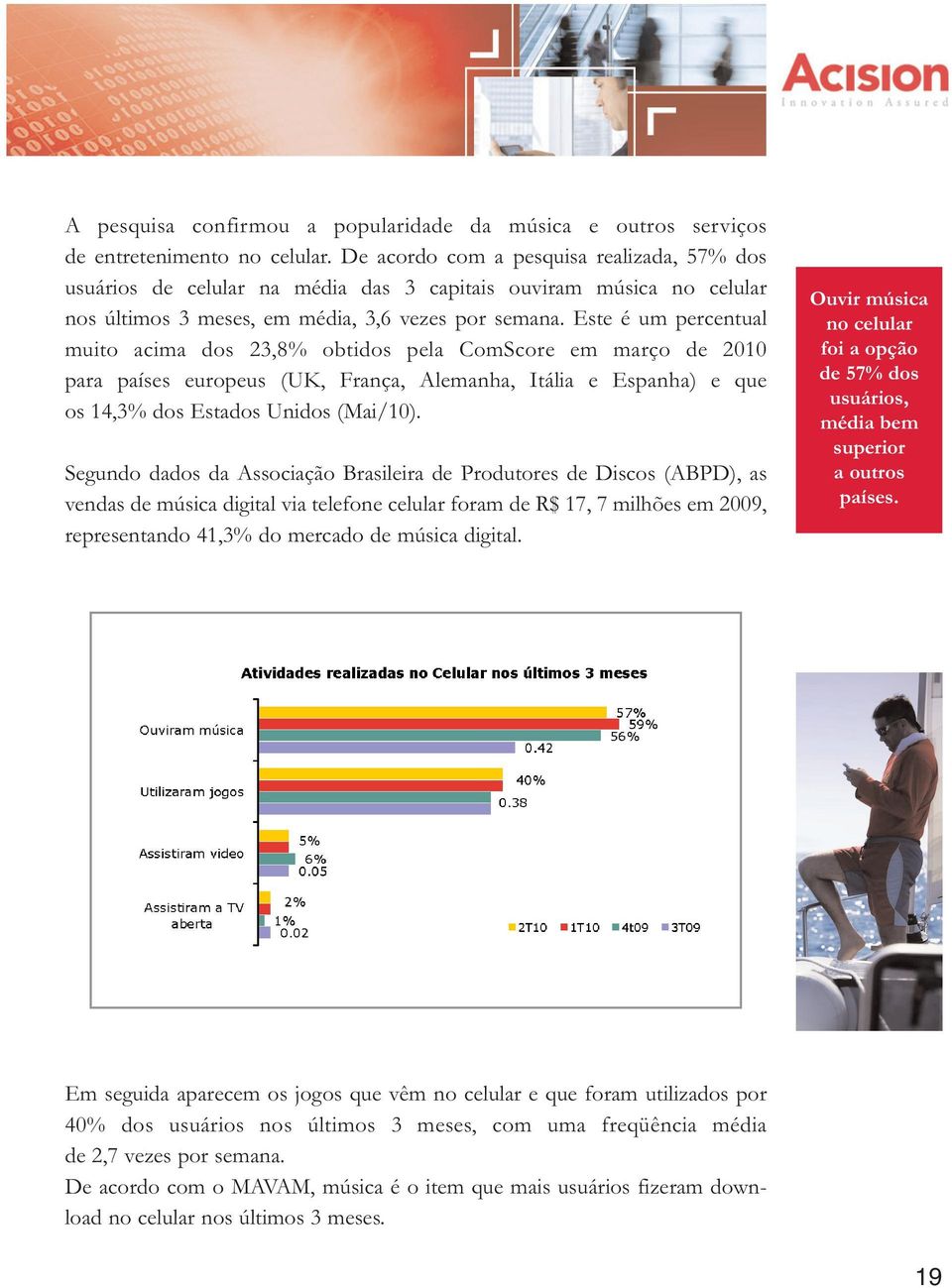 Este é um percentual muito acima dos 23,8% obtidos pela ComScore em março de 2010 para países europeus (UK, França, Alemanha, Itália e Espanha) e que os 14,3% dos Estados Unidos (Mai/10).