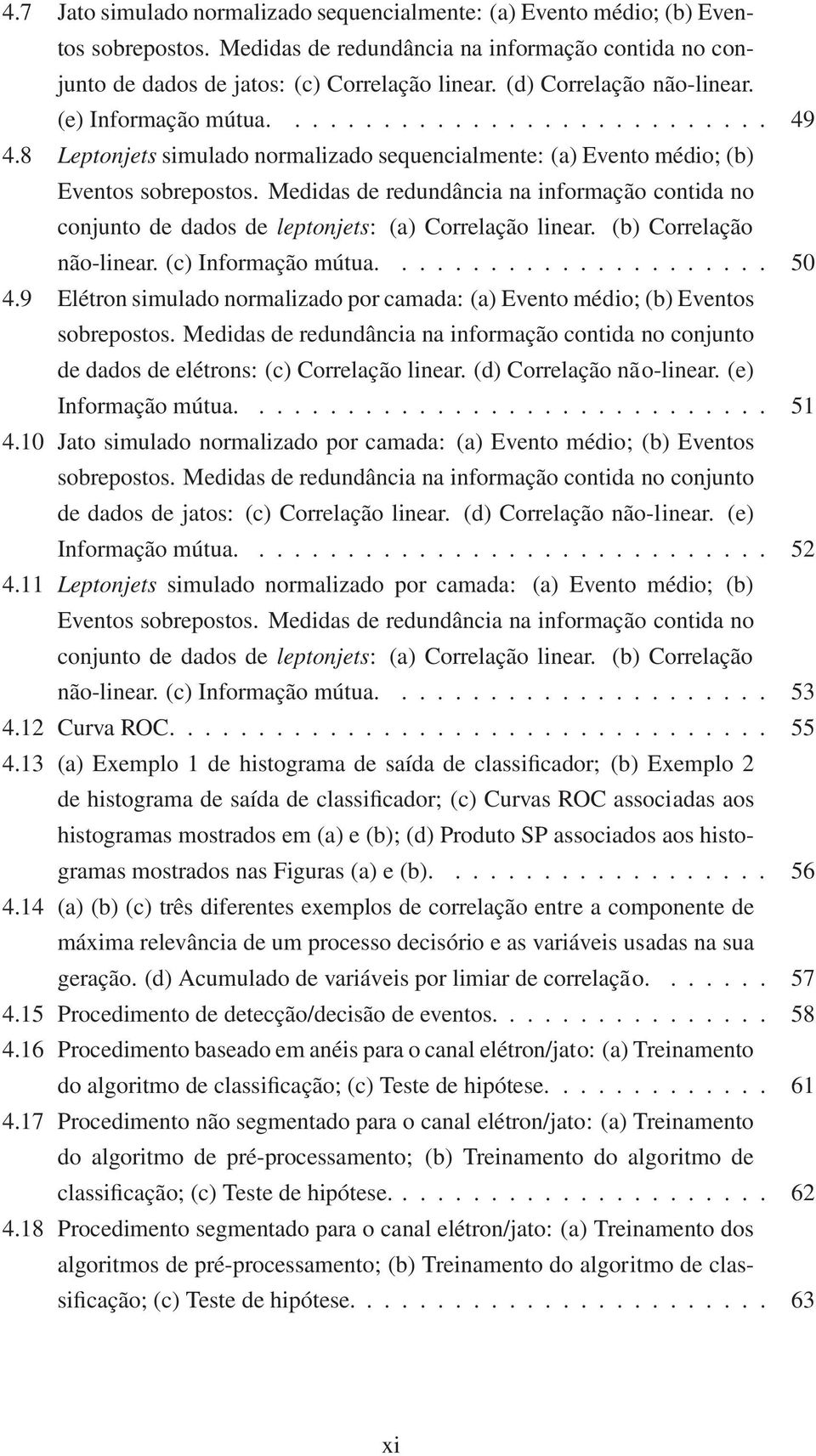 Medidas de redundância na informação contida no conjunto de dados de leptonjets: (a) Correlação linear. (b) Correlação não-linear. (c) Informação mútua...................... 5 4.