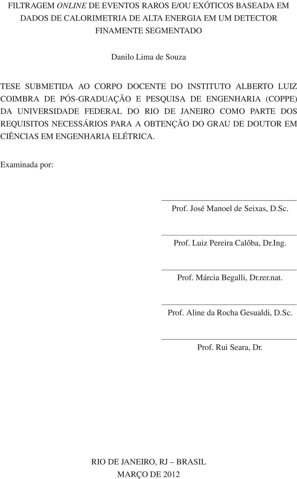 PARTE DOS REQUISITOS NECESSÁRIOS PARA A OBTENÇÃO DO GRAU DE DOUTOR EM CIÊNCIAS EM ENGENHARIA ELÉTRICA. Examinada por: Prof. José Manoel de Seixas, D.Sc. Prof. Luiz Pereira Calôba, Dr.