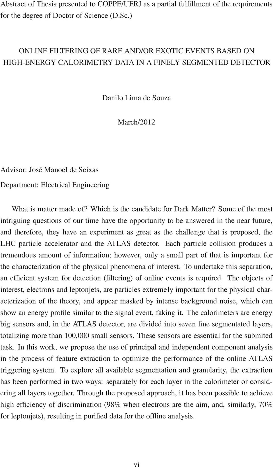 ) ONLINE FILTERING OF RARE AND/OR EXOTIC EVENTS BASED ON HIGH-ENERGY CALORIMETRY DATA IN A FINELY SEGMENTED DETECTOR Danilo Lima de Souza March/212 Advisor: José Manoel de Seixas Department: