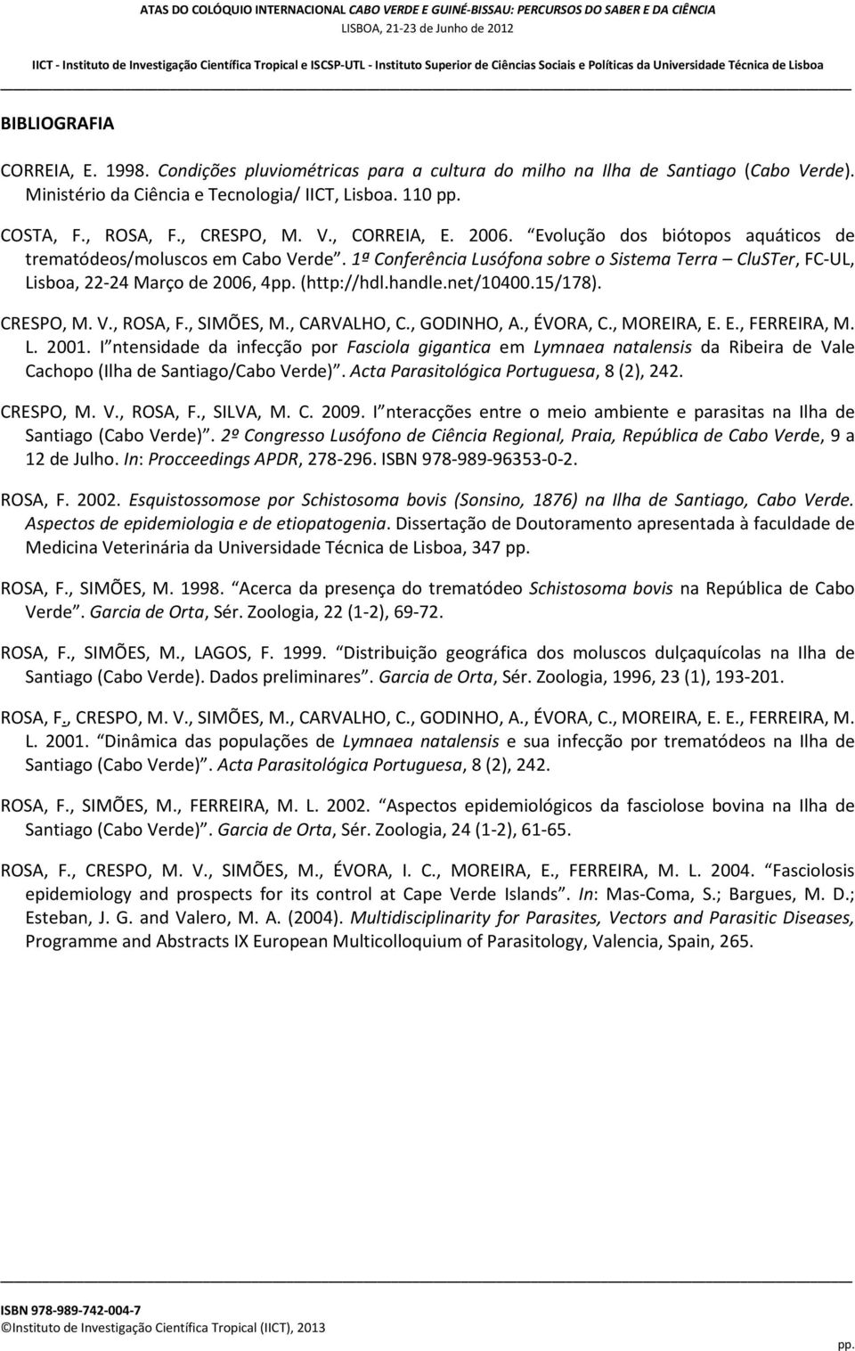 handle.net/10400.15/178). CRESPO, M. V., ROSA, F., SIMÕES, M., CARVALHO, C., GODINHO, A., ÉVORA, C., MOREIRA, E. E., FERREIRA, M. L. 2001.