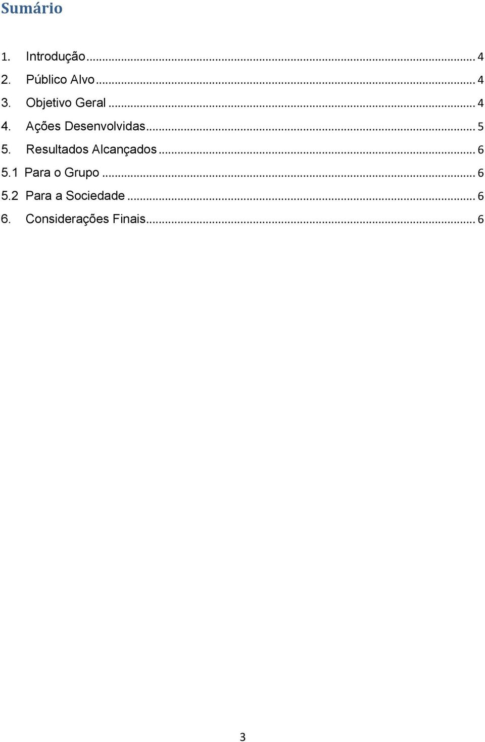 Resultados Alcançados... 6 5.1 Para o Grupo... 6 5.2 Para a Sociedade.