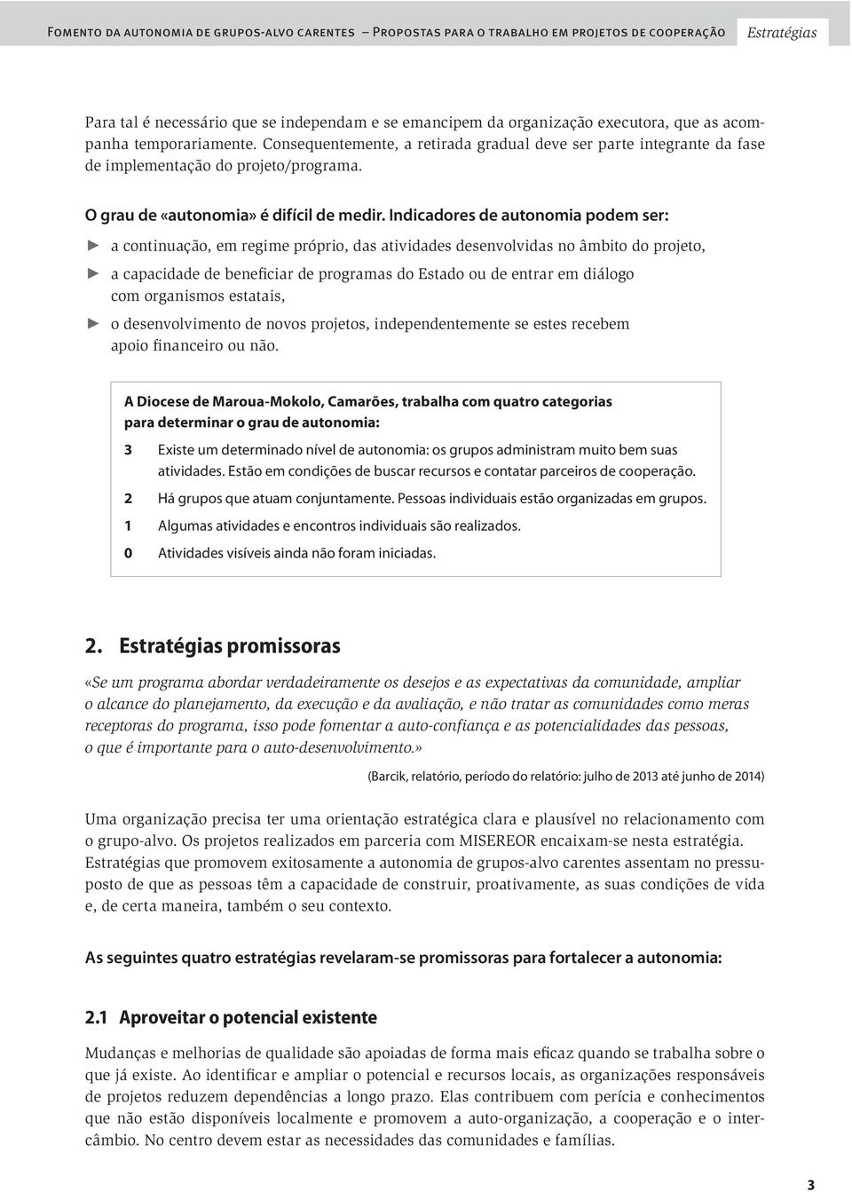 Indicadores de autonomia podem ser: a continuação, em regime próprio, das atividades desenvolvidas no âmbito do projeto, a capacidade de beneficiar de programas do Estado ou de entrar em diálogo com