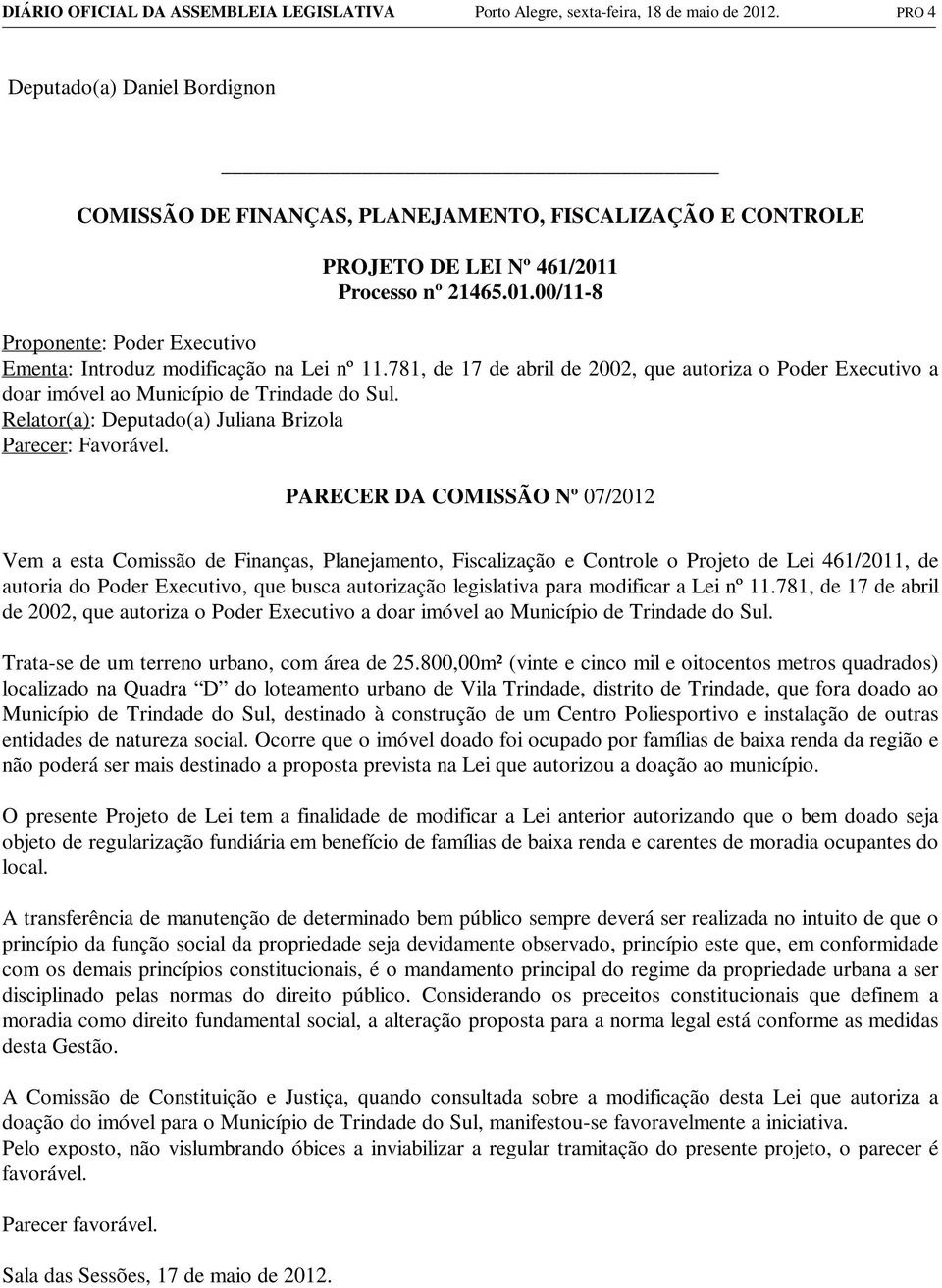 781, de 17 de abril de 2002, que autoriza o Poder Executivo a doar imóvel ao Município de Trindade do Sul. Relator(a): Deputado(a) Juliana Brizola Parecer: Favorável.