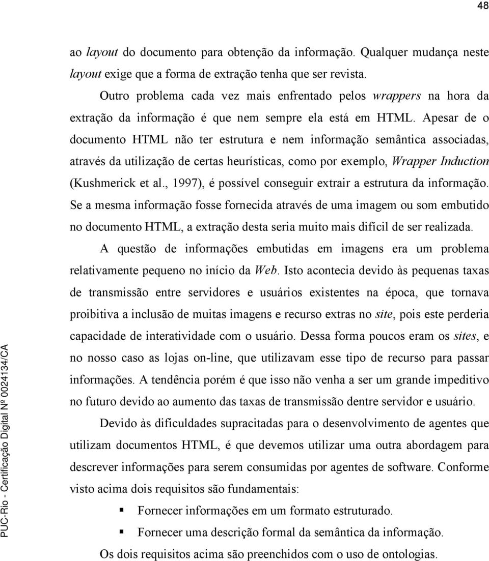 Apesar de o documento HTML não ter estrutura e nem informação semântica associadas, através da utilização de certas heurísticas, como por exemplo, Wrapper Induction (Kushmerick et al.