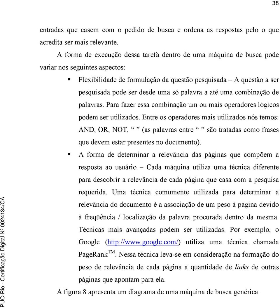 palavra a até uma combinação de palavras. Para fazer essa combinação um ou mais operadores lógicos podem ser utilizados.