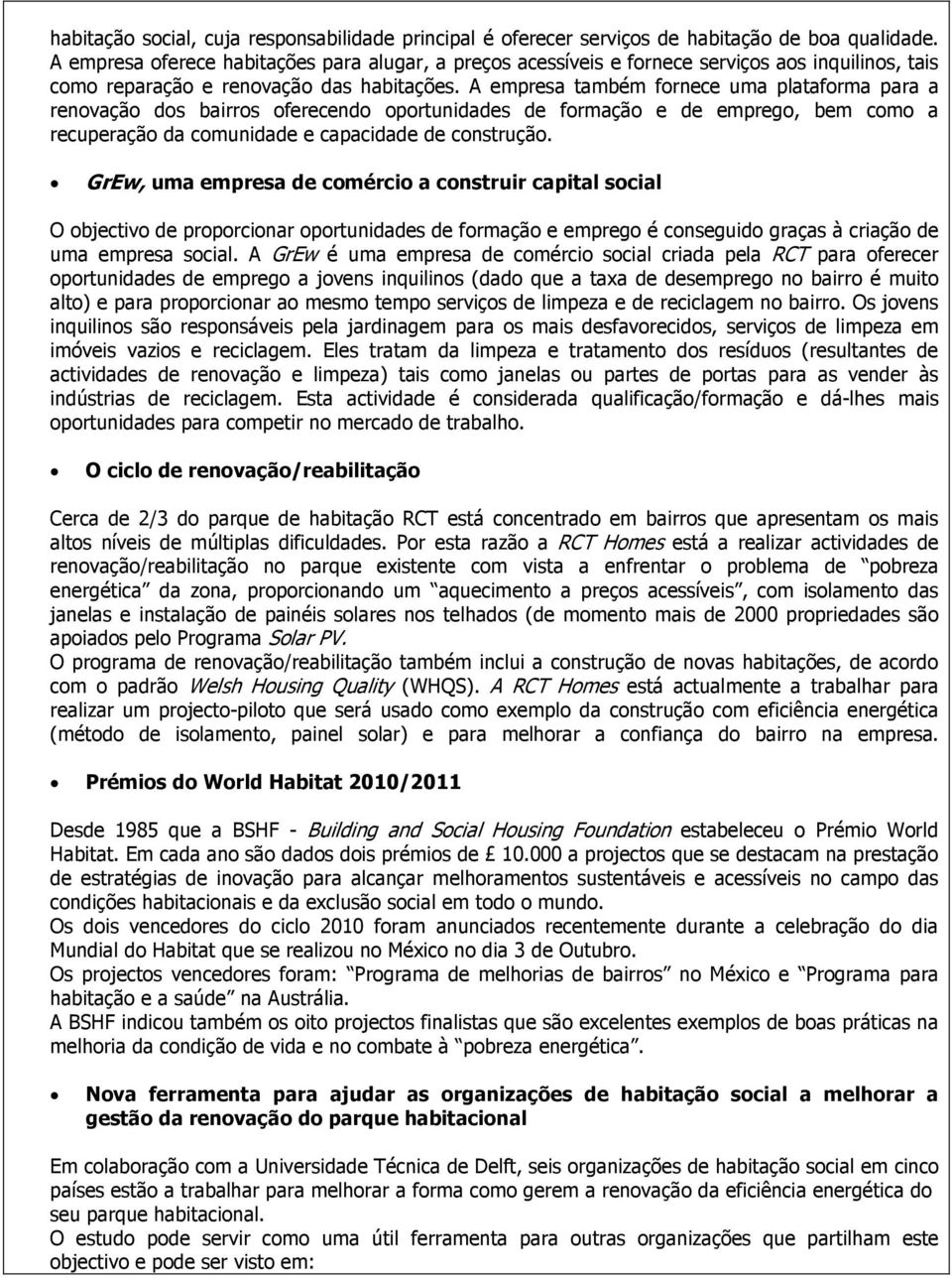 A empresa também fornece uma plataforma para a renovação dos bairros oferecendo oportunidades de formação e de emprego, bem como a recuperação da comunidade e capacidade de construção.