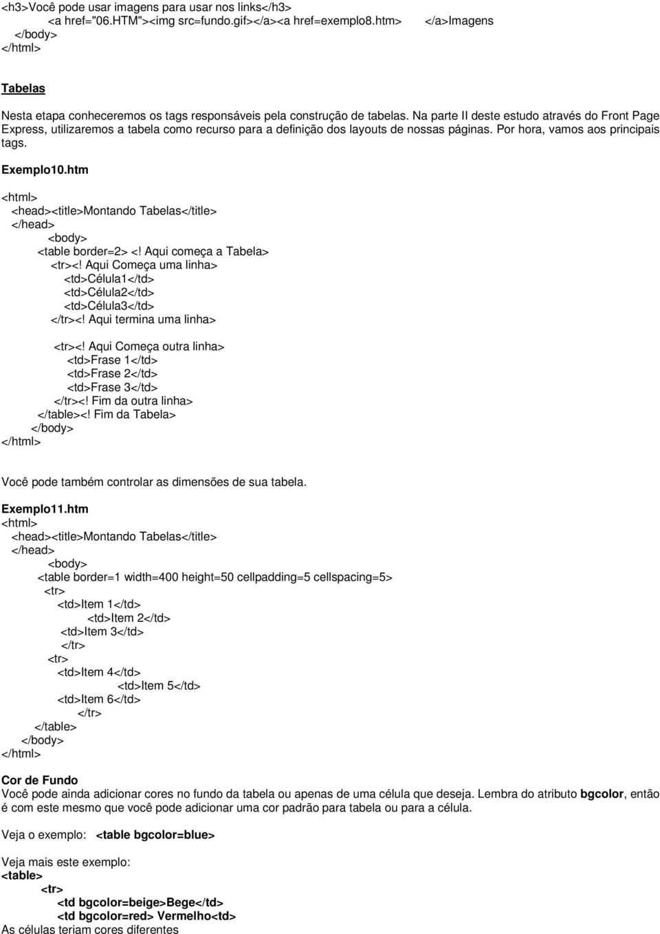 Na parte II deste estudo através do Front Page Express, utilizaremos a tabela como recurso para a definição dos layouts de nossas páginas. Por hora, vamos aos principais tags. Exemplo10.