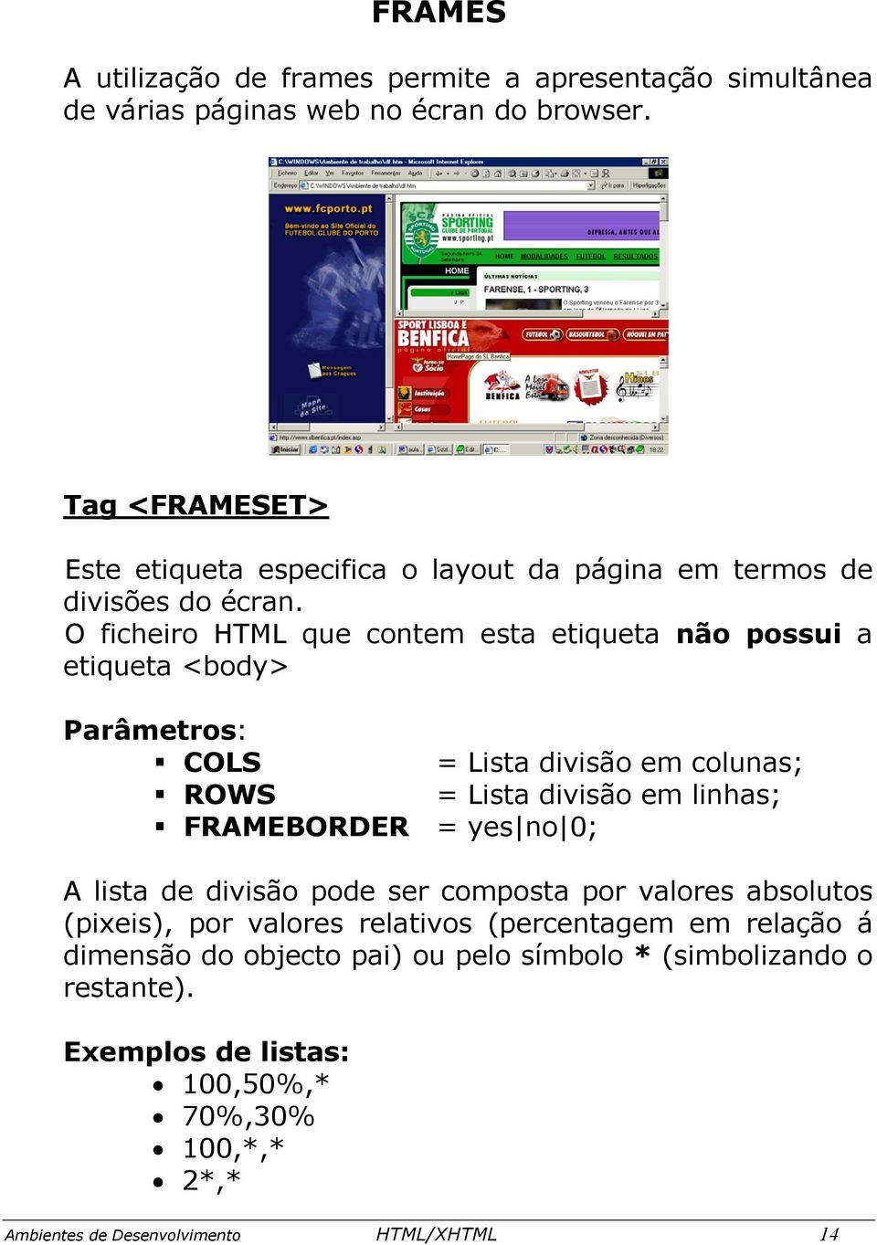 O ficheiro HTML que contem esta etiqueta não possui a etiqueta <body> COLS = Lista divisão em colunas; ROWS = Lista divisão em linhas; FRAMEBORDER = yes no 0;