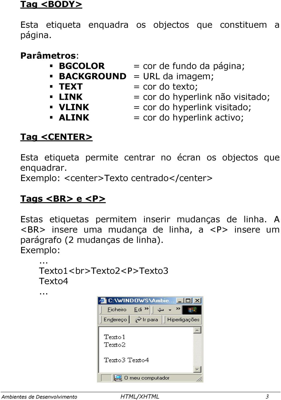 ALINK = cor do hyperlink activo; Tag <CENTER> Esta etiqueta permite centrar no écran os objectos que enquadrar.