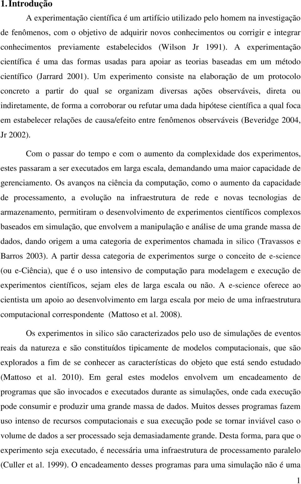 Um experimento consiste na elaboração de um protocolo concreto a partir do qual se organizam diversas ações observáveis, direta ou indiretamente, de forma a corroborar ou refutar uma dada hipótese