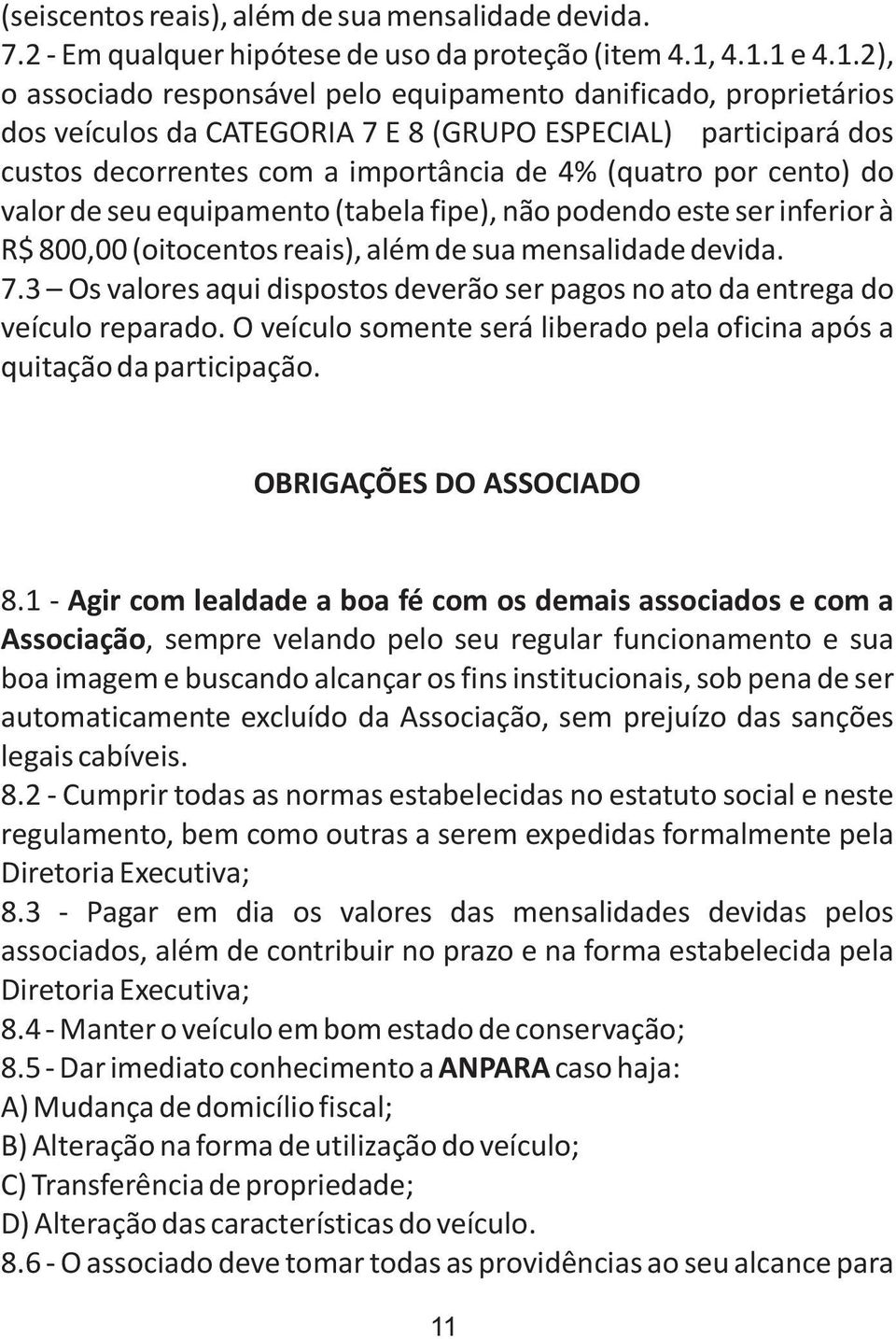 por cento) do valor de seu equipamento (tabela fipe), não podendo este ser inferior à R$ 800,00 (oitocentos reais), além de sua mensalidade devida. 7.