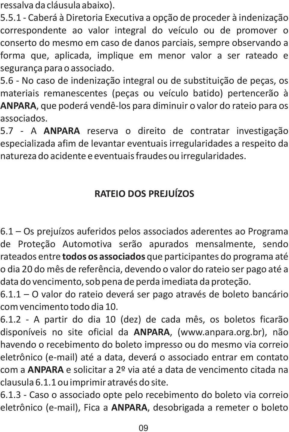 forma que, aplicada, implique em menor valor a ser rateado e segurança para o associado. 5.