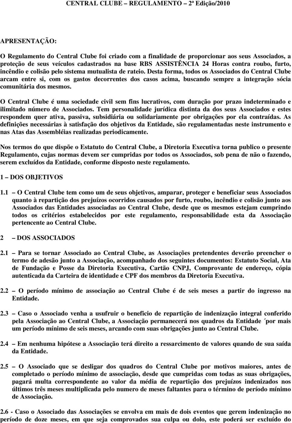 Desta forma, todos os Associados do Central Clube arcam entre si, com os gastos decorrentes dos casos acima, buscando sempre a integração sócia comunitária dos mesmos.