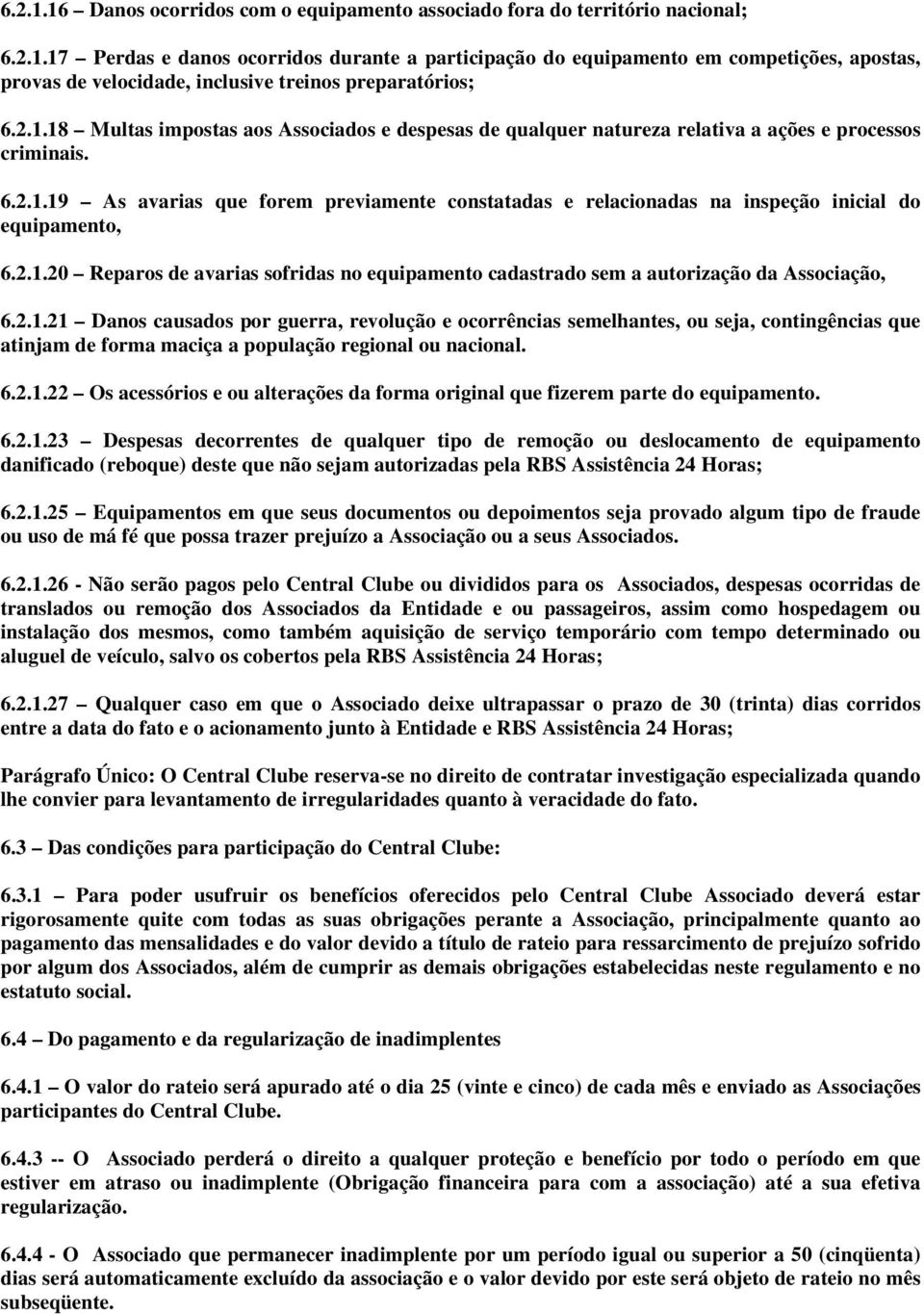 2.1.20 Reparos de avarias sofridas no equipamento cadastrado sem a autorização da Associação, 6.2.1.21 Danos causados por guerra, revolução e ocorrências semelhantes, ou seja, contingências que atinjam de forma maciça a população regional ou nacional.