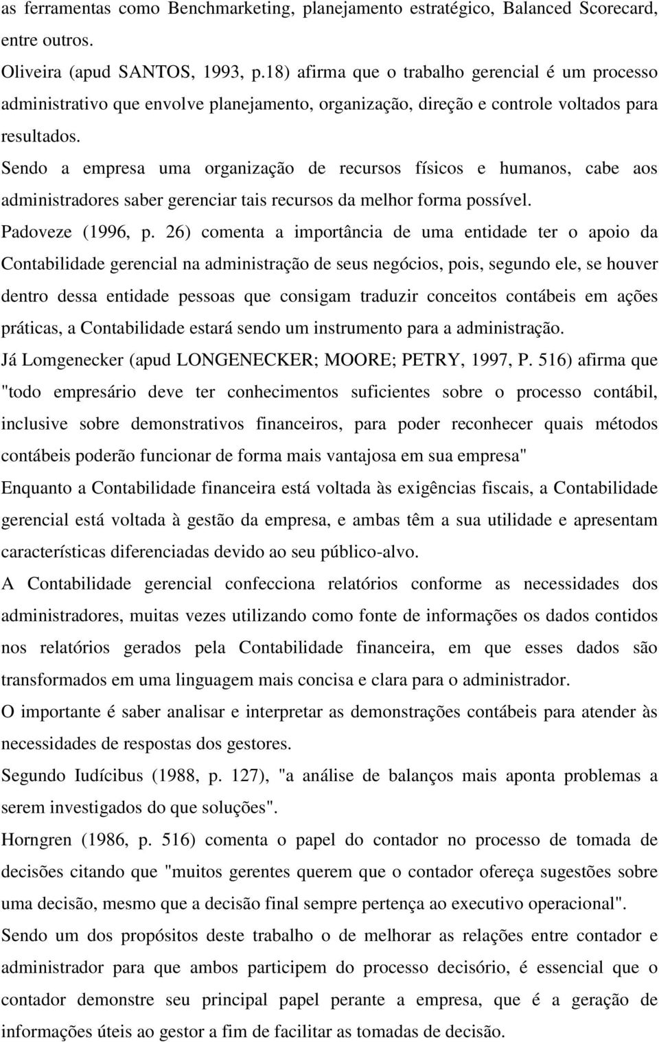 Sendo a empresa uma organização de recursos físicos e humanos, cabe aos administradores saber gerenciar tais recursos da melhor forma possível. Padoveze (1996, p.