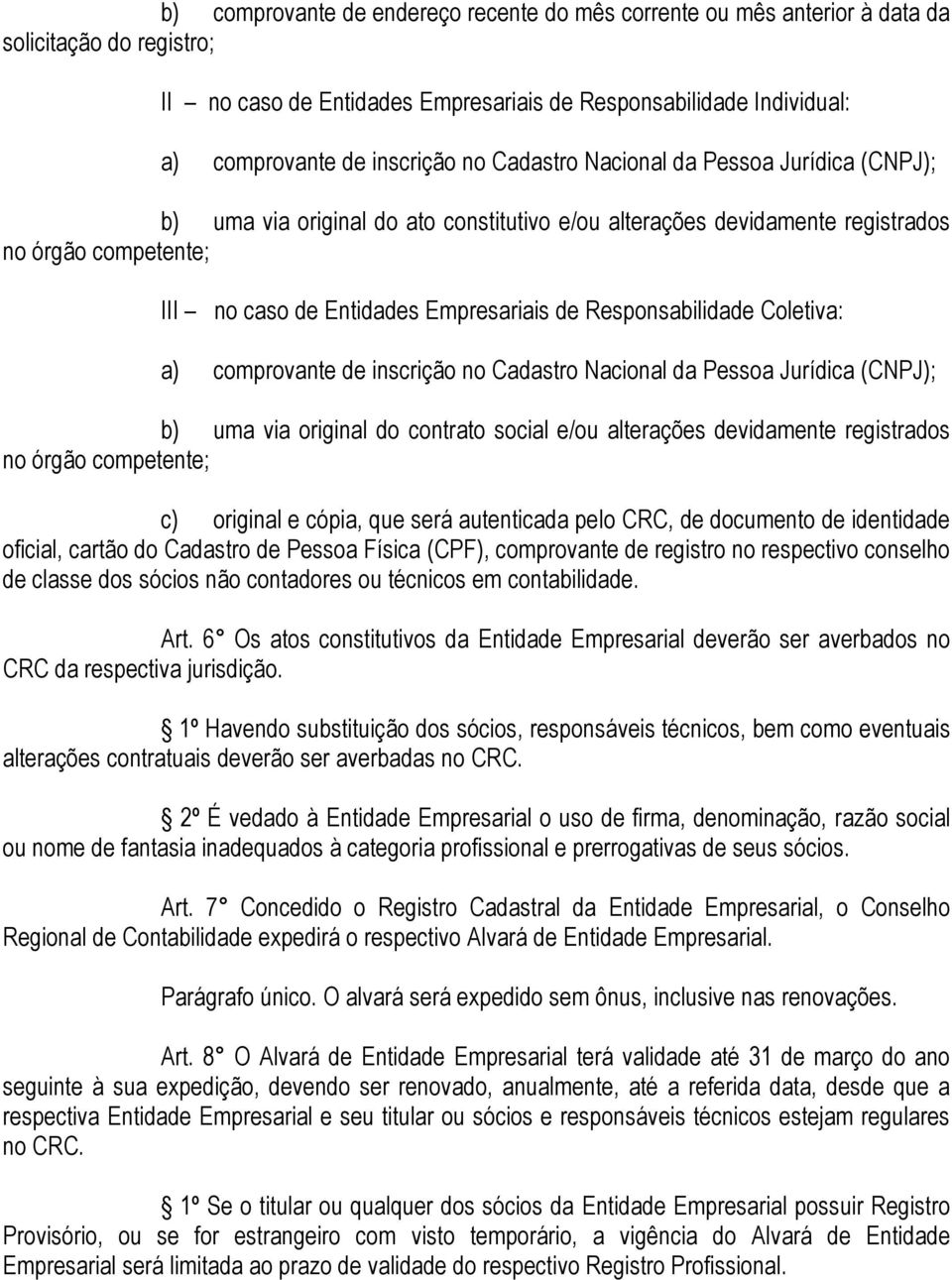 Responsabilidade Coletiva: a) comprovante de inscrição no Cadastro Nacional da Pessoa Jurídica (CNPJ); b) uma via original do contrato social e/ou alterações devidamente registrados no órgão