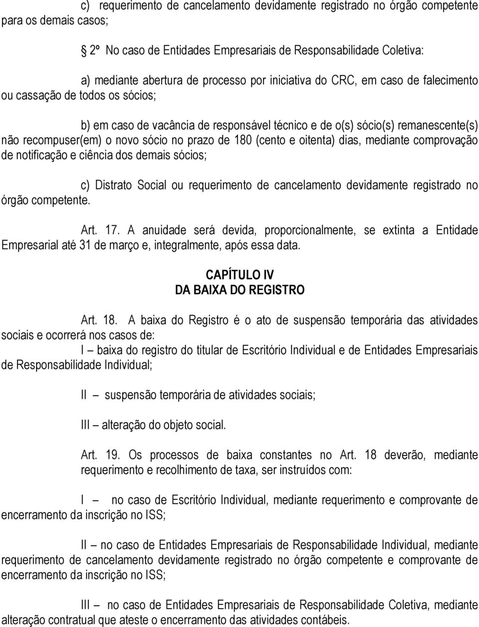 de 180 (cento e oitenta) dias, mediante comprovação de notificação e ciência dos demais sócios; c) Distrato Social ou requerimento de cancelamento devidamente registrado no órgão competente. Art. 17.