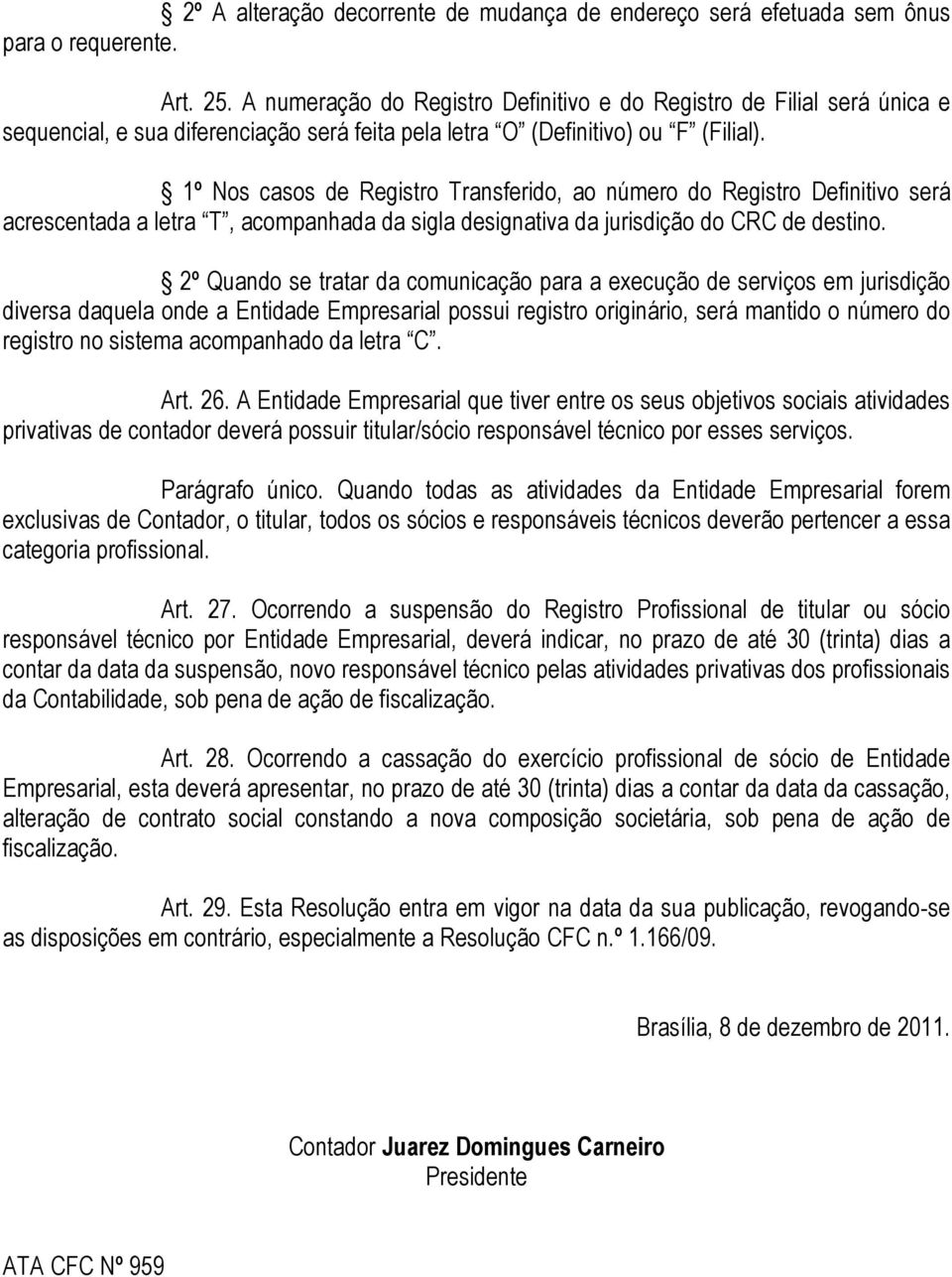 1º Nos casos de Registro Transferido, ao número do Registro Definitivo será acrescentada a letra T, acompanhada da sigla designativa da jurisdição do CRC de destino.