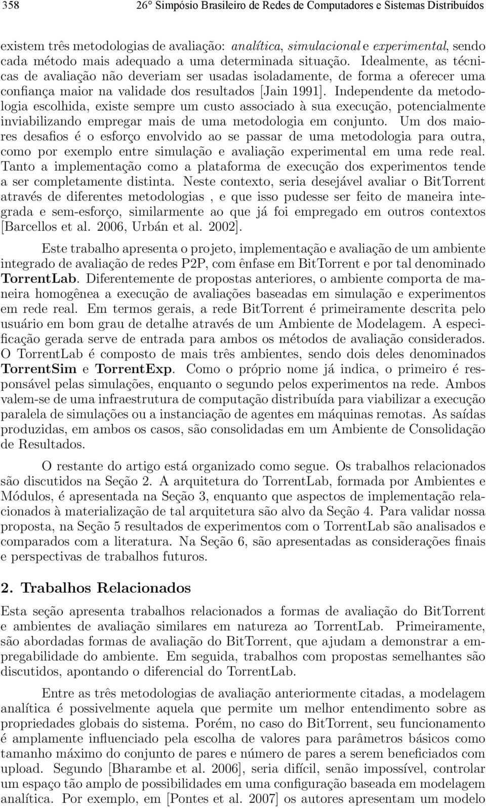 Independente da metodologia escolhida, existe sempre um custo associado à sua execução, potencialmente inviabilizando empregar mais de uma metodologia em conjunto.