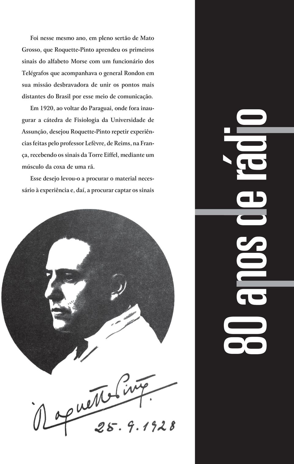 Em 1920, ao voltar do Paraguai, onde fora inaugurar a cátedra de Fisiologia da Universidade de Assunção, desejou Roquette-Pinto repetir experiências feitas pelo professor