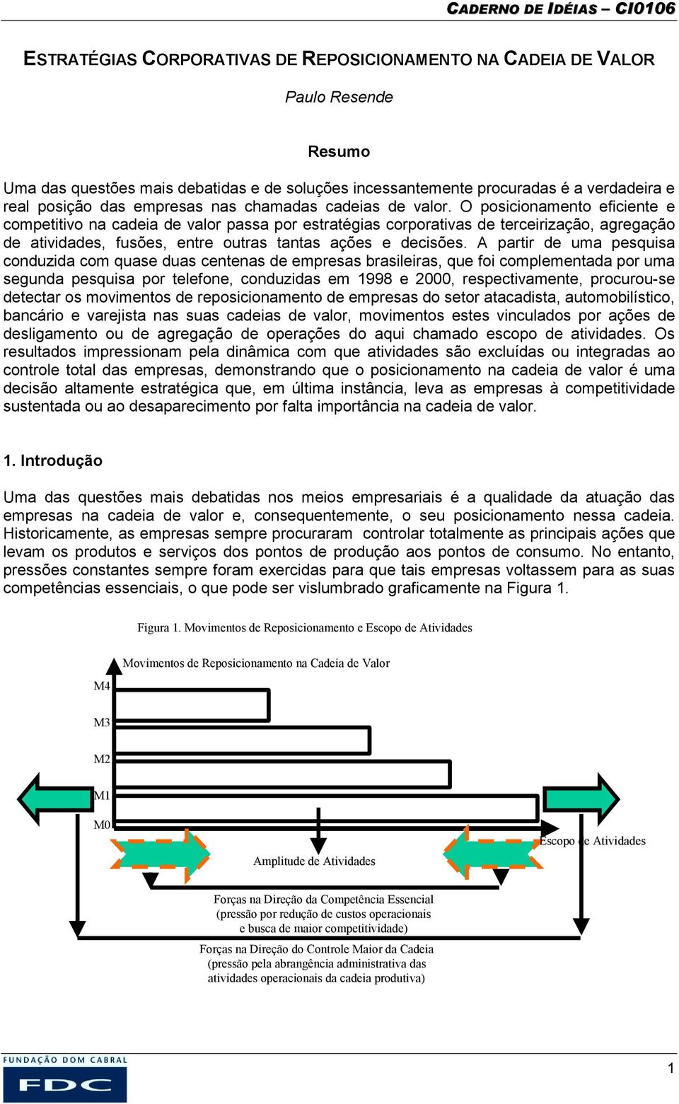 O posicionamento eficiente e competitivo na cadeia de valor passa por estratégias corporativas de terceirização, agregação de atividades, fusões, entre outras tantas ações e decisões.