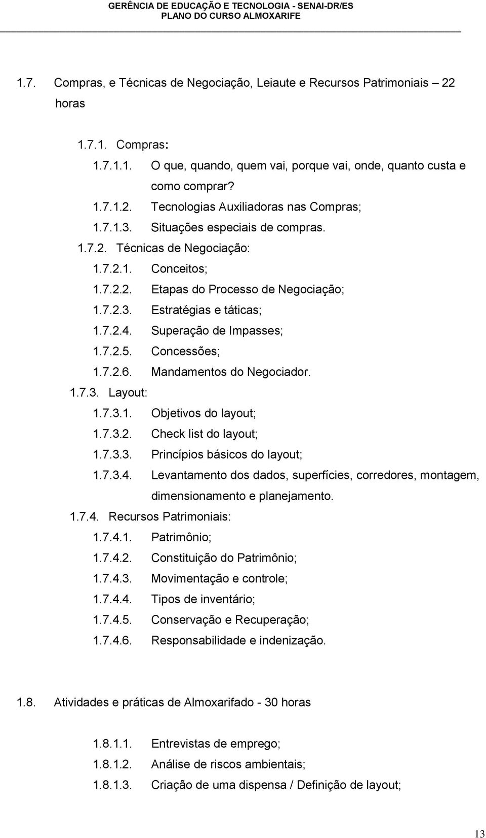 7.2.5. Concessões; 1.7.2.6. Mandamentos do Negociador. 1.7.3. Layout: 1.7.3.1. Objetivos do layout; 1.7.3.2. Check list do layout; 1.7.3.3. Princípios básicos do layout; 1.7.3.4.