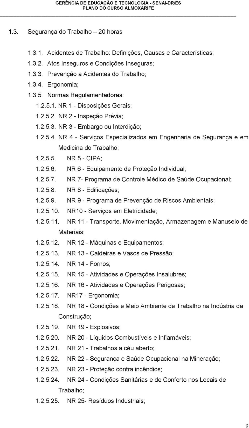 NR 4 - Serviços Especializados em Engenharia de Segurança e em Medicina do Trabalho; 1.2.5.5. NR 5 - CIPA; 1.2.5.6. NR 6 - Equipamento de Proteção Individual; 1.2.5.7.