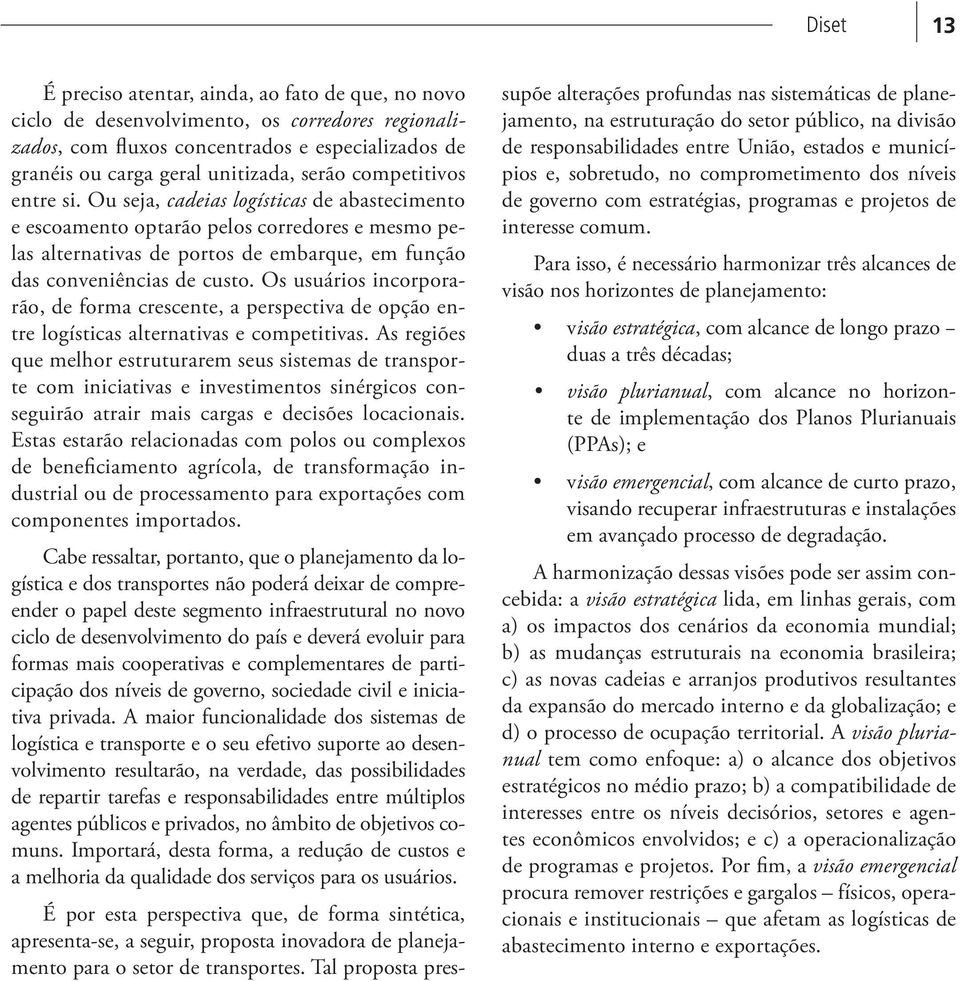 Os usuários incorporarão, de forma crescente, a perspectiva de opção entre logísticas alternativas e competitivas.