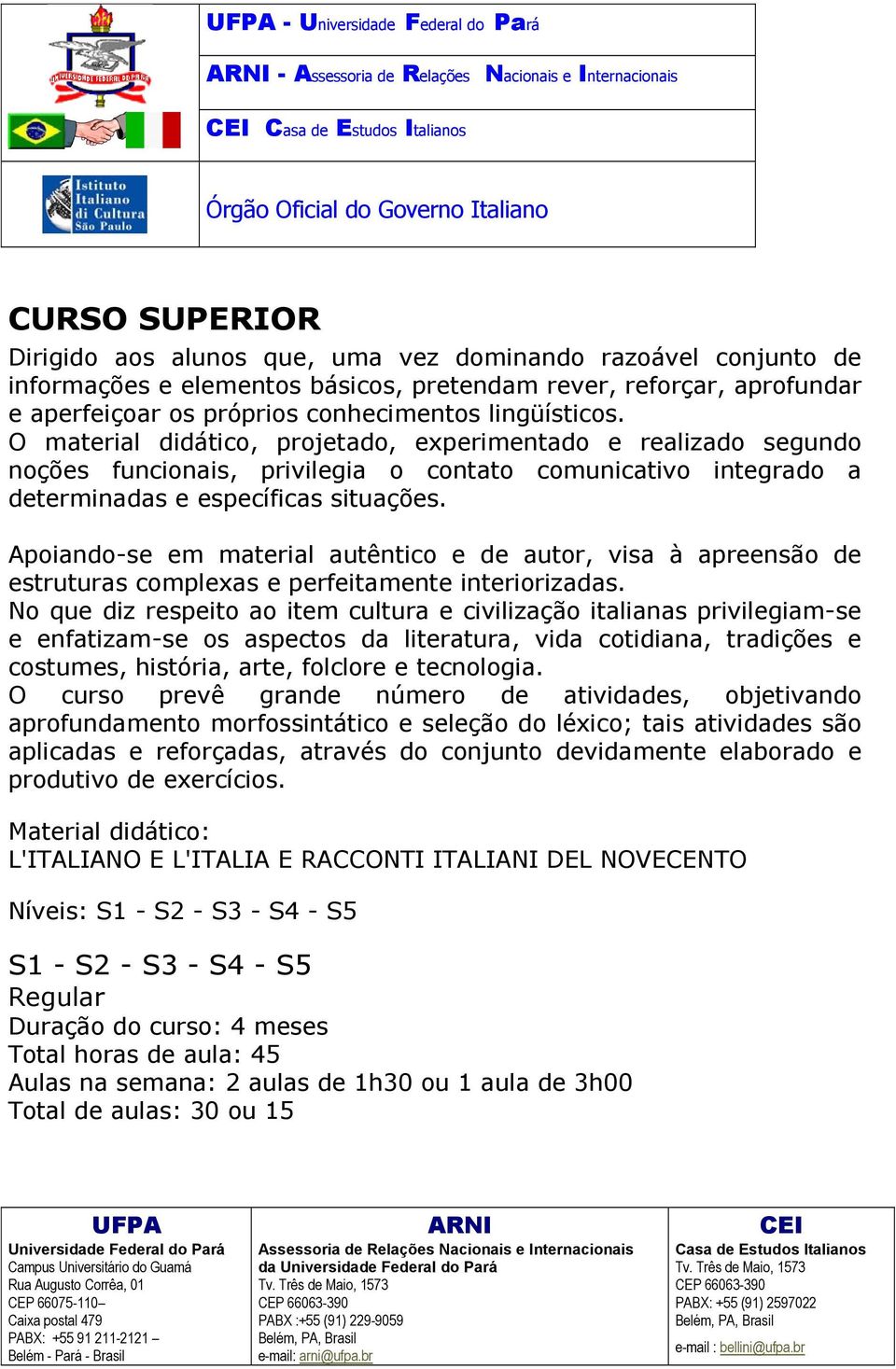 Apoiando-se em material autêntico e de autor, visa à apreensão de estruturas complexas e perfeitamente interiorizadas.