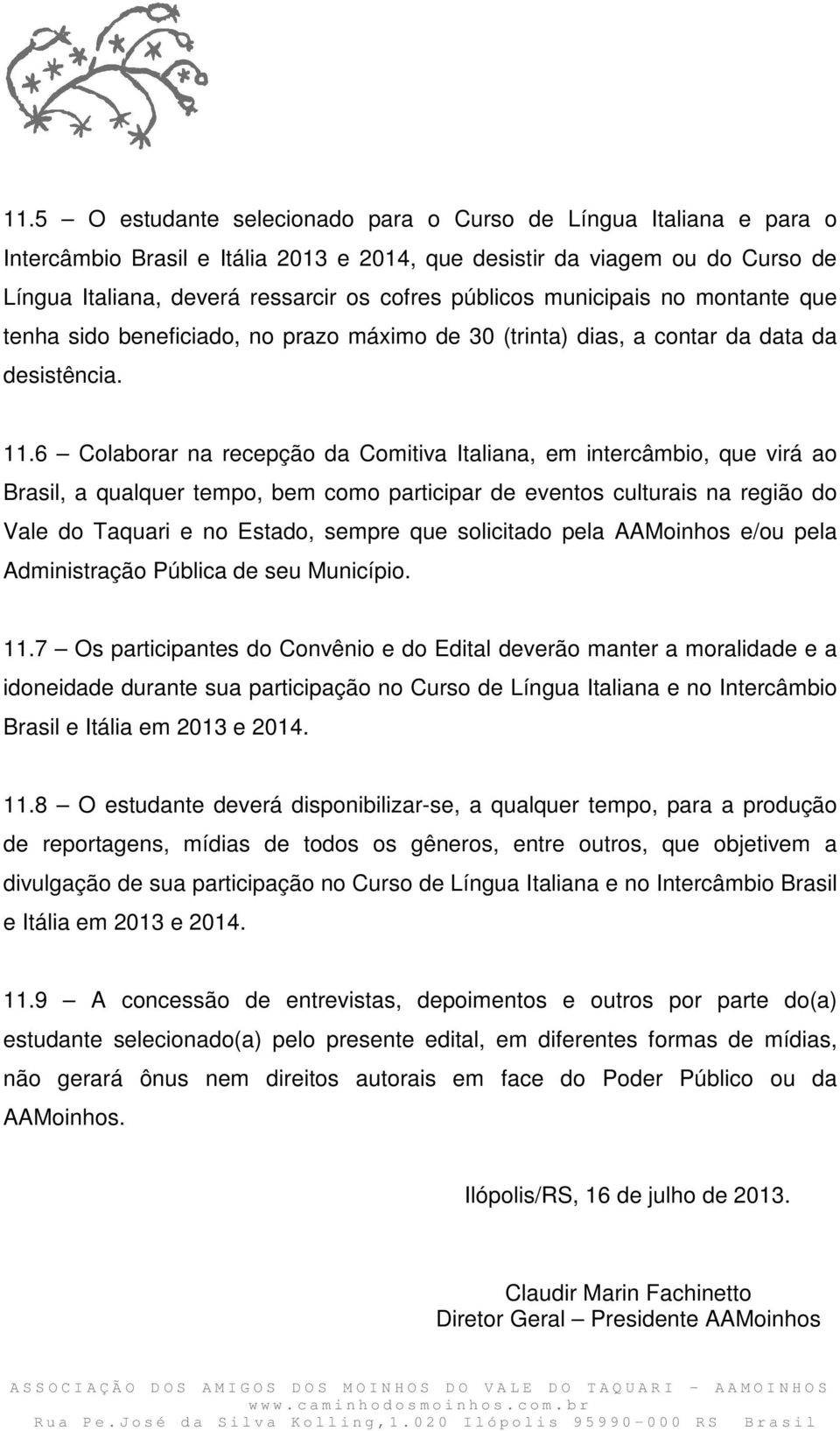 6 Colaborar na recepção da Comitiva Italiana, em intercâmbio, que virá ao Brasil, a qualquer tempo, bem como participar de eventos culturais na região do Vale do Taquari e no Estado, sempre que