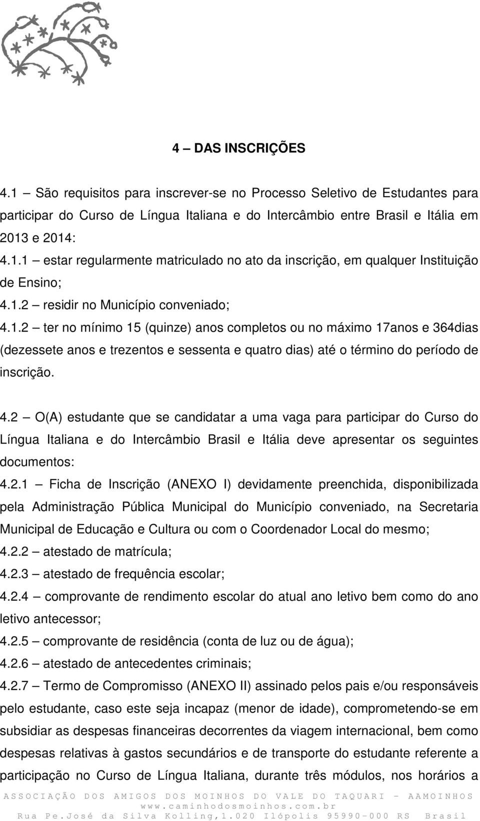 4.2 O(A) estudante que se candidatar a uma vaga para participar do Curso do Língua Italiana e do Intercâmbio Brasil e Itália deve apresentar os seguintes documentos: 4.2.1 Ficha de Inscrição (ANEXO