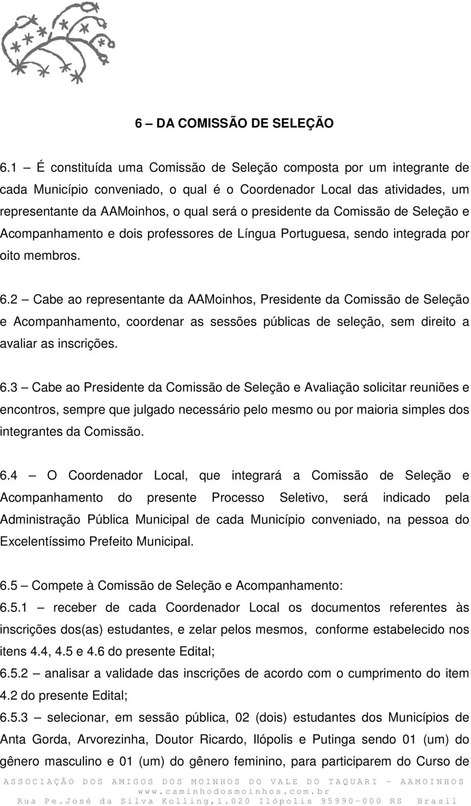da Comissão de Seleção e Acompanhamento e dois professores de Língua Portuguesa, sendo integrada por oito membros. 6.