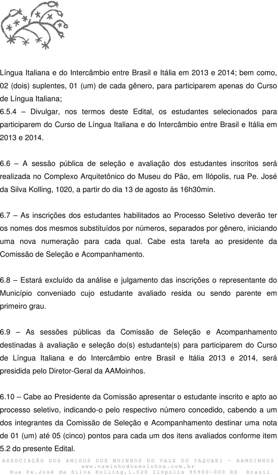 6 A sessão pública de seleção e avaliação dos estudantes inscritos será realizada no Complexo Arquitetônico do Museu do Pão, em Ilópolis, rua Pe.