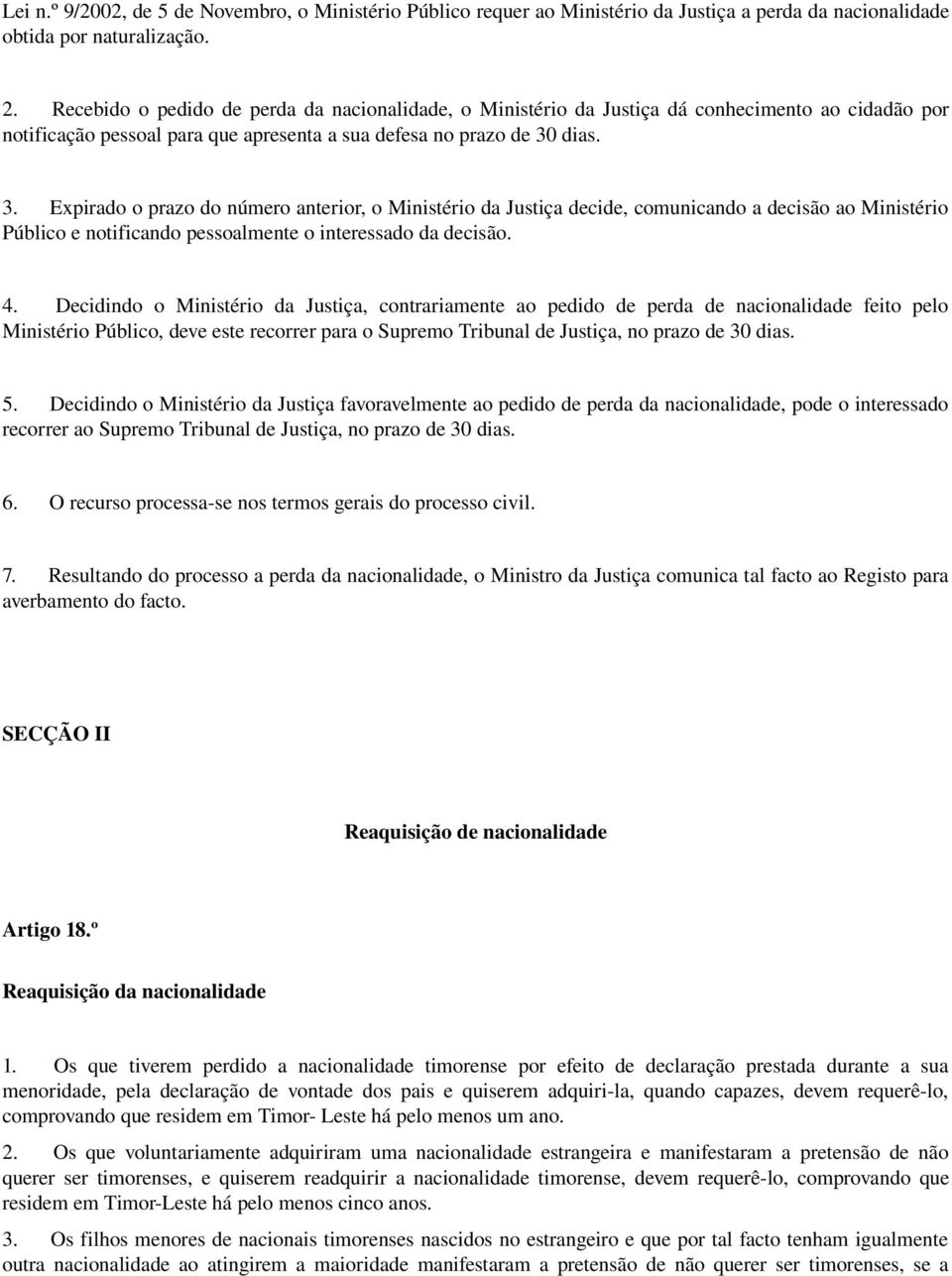 dias. 3. Expirado o prazo do número anterior, o Ministério da Justiça decide, comunicando a decisão ao Ministério Público e notificando pessoalmente o interessado da decisão. 4.