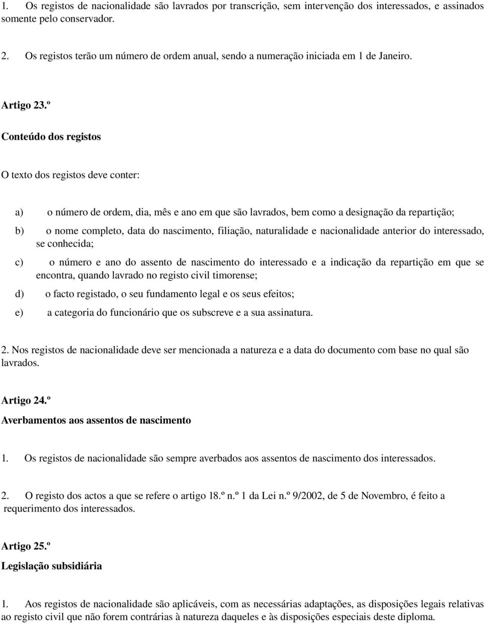 º Conteúdo dos registos O texto dos registos deve conter: a) o número de ordem, dia, mês e ano em que são lavrados, bem como a designação da repartição; b) o nome completo, data do nascimento,