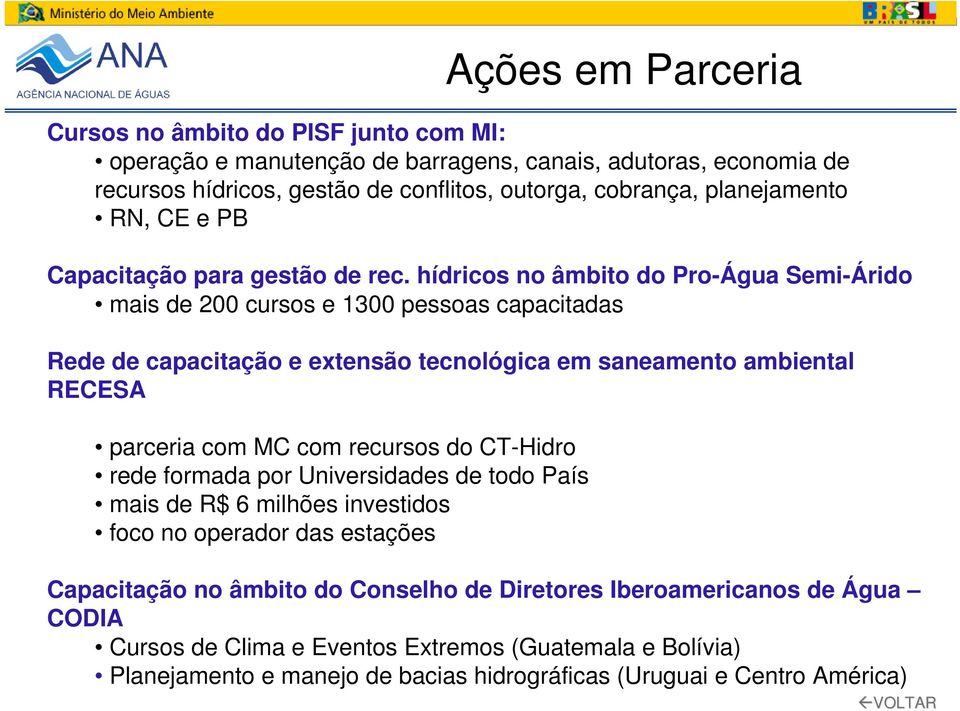 hídricos no âmbito do Pro-Água Semi-Árido mais de 200 cursos e 1300 pessoas capacitadas Rede de capacitação e extensão tecnológica em saneamento ambiental RECESA parceria com MC com recursos