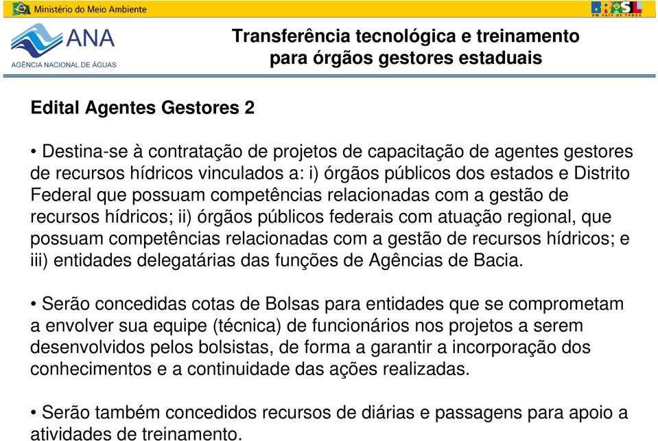 competências relacionadas com a gestão de recursos hídricos; e iii) entidades delegatárias das funções de Agências de Bacia.