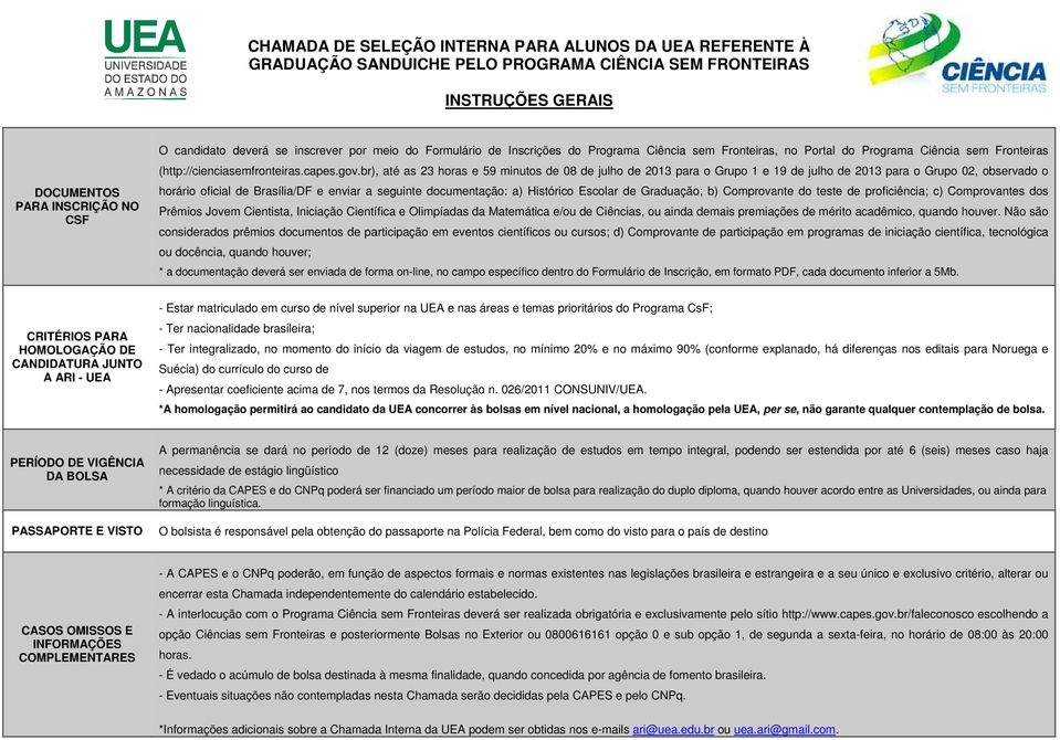 br), até as 23 horas e 59 minutos de 08 de julho de 2013 para o Grupo 1 e 19 de julho de 2013 para o Grupo 02, observado o horário oficial de Brasília/DF e enviar a seguinte documentação: a)